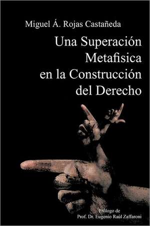 Una Superacion Metafisica En La Construccion del Derecho de Miguel Ngel Rojas Casta Eda