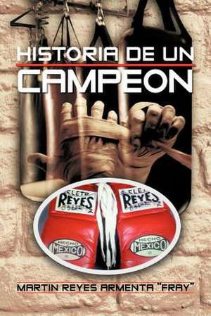 Historia de Un Campeon de Martin Reyes Armenta "Fray"