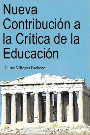 Nueva Contribucion a la Critica de La Educacion de Villegas Pacheco, Jaime