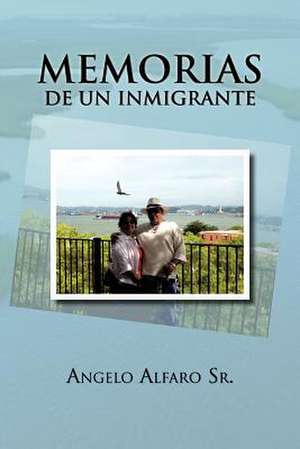 Memorias de Un Inmigrante de Angelo Alfaro Sr