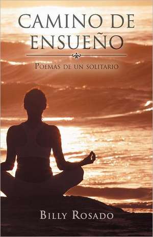 Camino de Ensue O: Poemas de Un Solitario de Billy Rosado