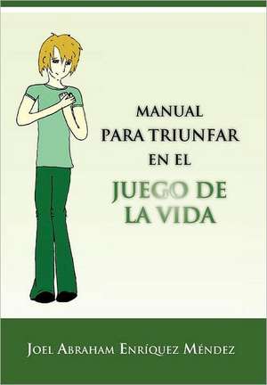 Manual Para Triunfar En El Juego de La Vida de Joel Abraham Enr M. Ndez