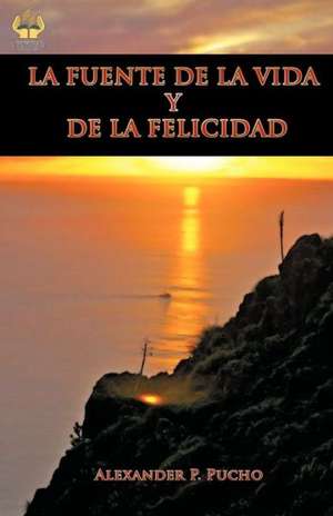 La Fuente de La Vida y de La Felicidad de Alexander P. Pucho