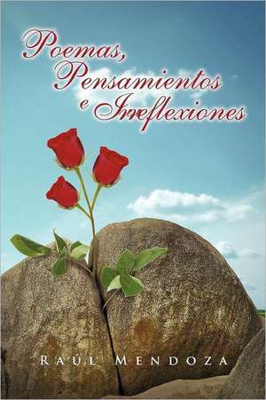 Poemas, Pensamientos E Irreflexiones de Ra L. Mendoza