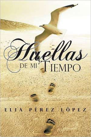 Huellas de Mi Tiempo de Elia P. L. Pez