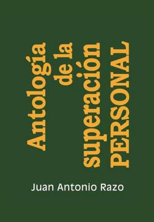 Antologia de La Superacion Personal de Juan Antonio Razo