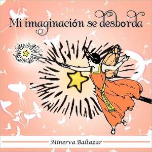 Mi Imaginaci N Se Desborda de Minerva Baltazar