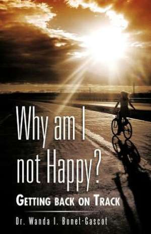 Why Am I Not Happy? de Wanda I. Bonet-Gascot