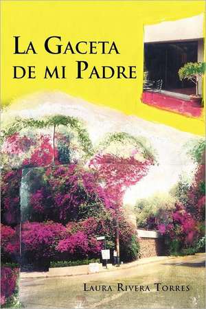 La Gaceta de Mi Padre de Laura Rivera Torres