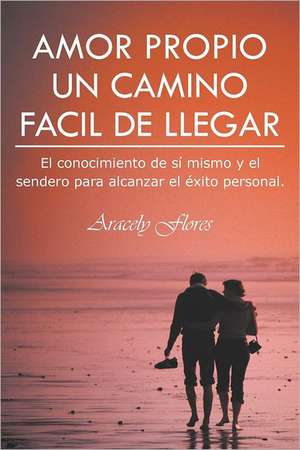 Amor Propio Un Camino Facil de Llegar de Aracely Flores