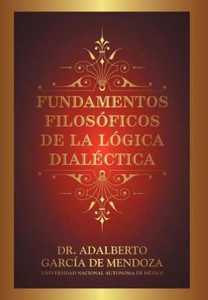 Fundamentos Filos Ficos de La L Gica Dial Ctica de Adalberto Garcia De Mendoza