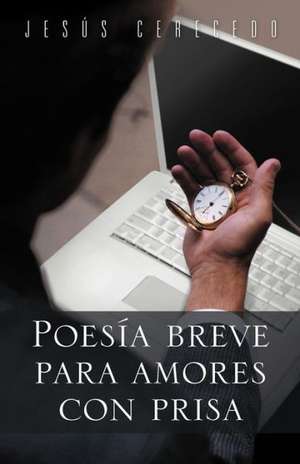 Poesia Breve Para Amores Con Prisa de Jes S. Cerecedo