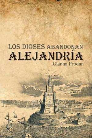 Los Dioses Abandonan Alejandria de Gianna Prodan