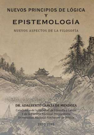 Nuevos Principios de Logica y Epistemologia de Adalberto Garcia De Mendoza