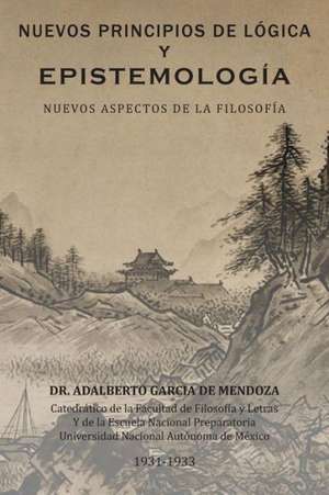 Nuevos Principios de Logica y Epistemologia de Adalberto Garcia De Mendoza