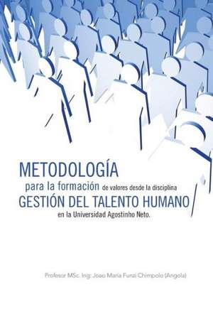 Metodologia Para La Formacion de Valores Desde La Disciplina Gestion del Talento Humano En La Universidad Agostinho Neto. de Profesor Msc Ing Chimpolo