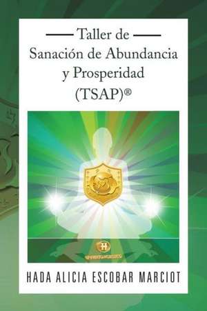 Taller de Sanacion de Abundancia y Prosperidad (Tsap)(R) de Hada Alicia Escobar Marciot