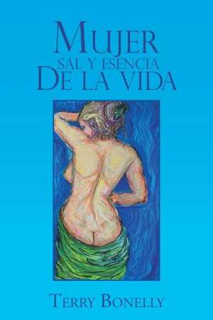 Mujer Sal y Esencia de La Vida. de Terry Bonelly