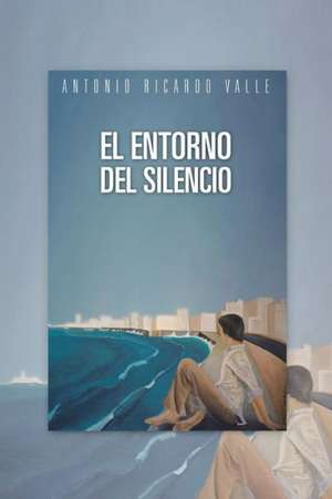 El Entorno del Silencio de Antonio Ricardo Valle