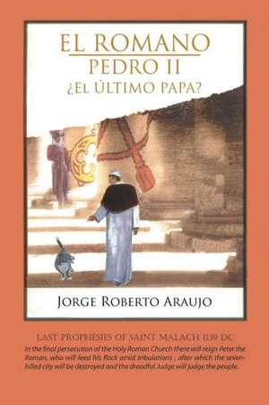 El Romano Pedro II El Ultimo Papa? de Jorge Roberto Araujo