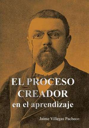 El Proceso Creador En El Aprendizaje de Pacheco, Jaime Villegas