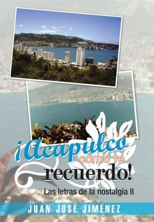 Acapulco, Como Te Recuerdo! de Juan Jose Jimenez