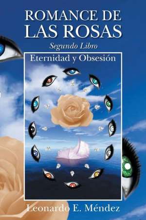 Romance de Las Rosas. Segundo Libro - Eternidad y Obsesion de Leonardo E. Mendez