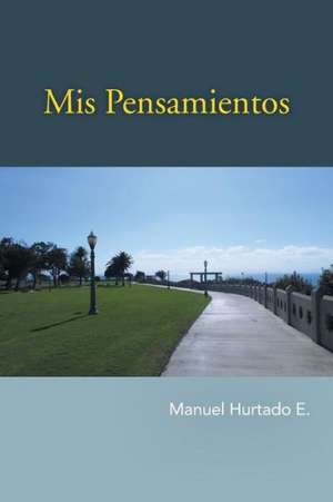 MIS Pensamientos de Manuel Hurtado E