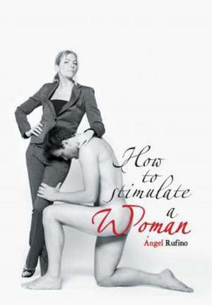 How to Stimulate a Woman de Angel Rufino