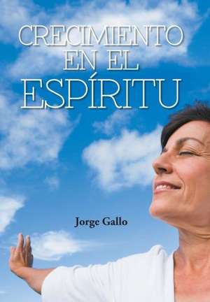 Crecimiento En El Espiritu de Jorge Gallo