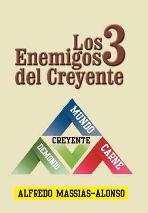 Los 3 Enemigos del Creyente de Alfredo Massias-Alonso