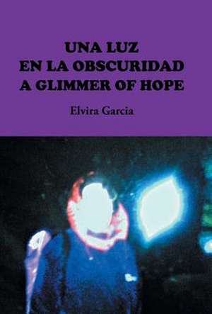 Una Luz En La Obscuridad / A Glimmer of Hope de Elvira Garcia