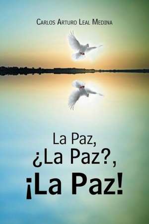 La Paz, La Paz?, La Paz! de Carlos Arturo Leal Medina