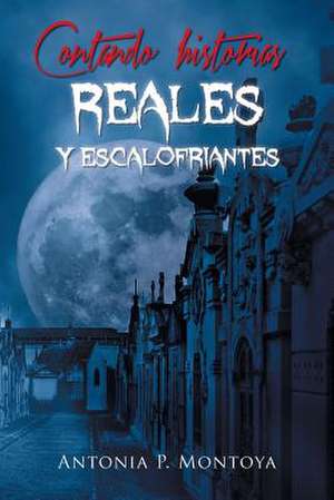 Contando Historias Reales y Escalofriantes de Antonia P. Montoya