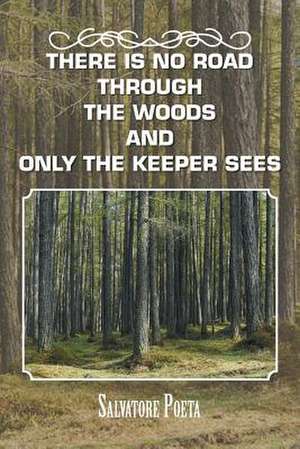 There Is No Road Through the Woods and Only the Keeper Sees de Salvatore Poeta