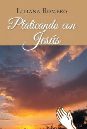 Platicando con Jesús de Liliana Romero