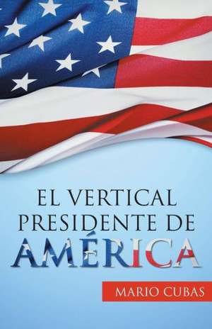 El Vertical Presidente de America de Mario Cubas