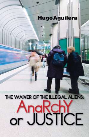 The Waiver of the Illegal Aliens de Hugo Aguilera