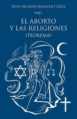 El Aborto y Las Religiones (Teorema) de Julio Ricardo Blanchet Cruz