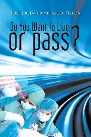 Do You Want to Live, or Pass? de Jose Octavio Velasco-Tejeda