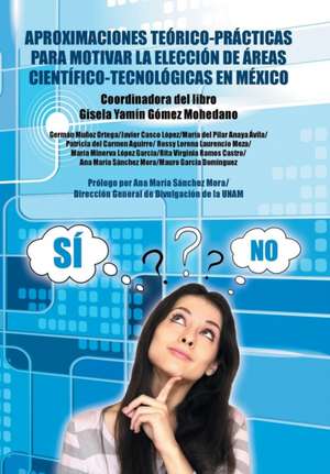 Aproximaciones Teorico-Practicas Para Motivar La Eleccion de Areas Cientifico-Tecnologicas En Mexico de Gisela Yamin Gomez Mohedano