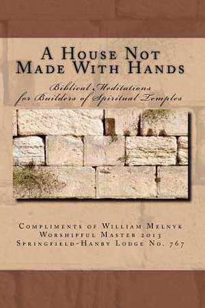 A House Not Made with Hands de Walter William Melnyk