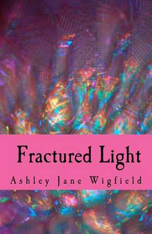 Fractured Light de Ashley Jane Wigfield