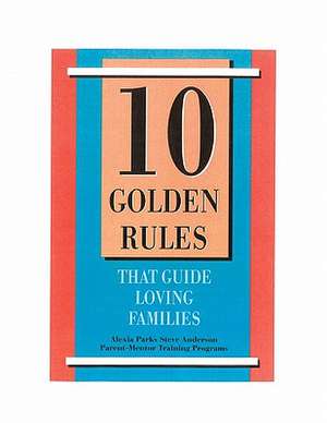 10 Golden Rules That Guide Loving Families de Alexia Parks