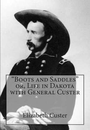 Boots and Saddles Or, Life in Dakota with General Custer de Elizabeth Bacon Custer