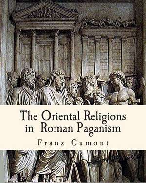 The Oriental Religions in Roman Paganism de Franz Cumont