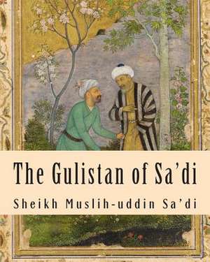 The Gulistan of Sa'di de Sheikh Muslih-Uddin Sa'di