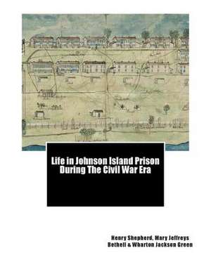 Life in Johnson Island Prison During the Civil War Era de Henry E. Shepherd