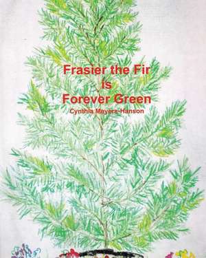 Frasier the Fir Is Forever Green de Cynthia Meyers-Hanson