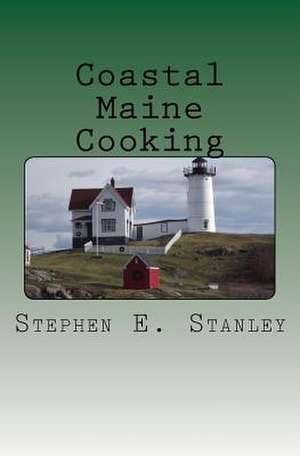 Coastal Maine Cooking de Stephen E. Stanley